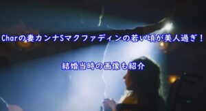 Charの妻カンナSマクファディンの若い頃が美人過ぎ！結婚当時の画像も紹介