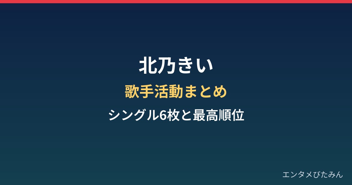北乃きいの歌手活動まとめ｜シングル6枚とオリコン最高順位