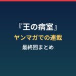 『王の病室』はなぜ終わった？ヤングマガジンでの連載と最終回まとめ