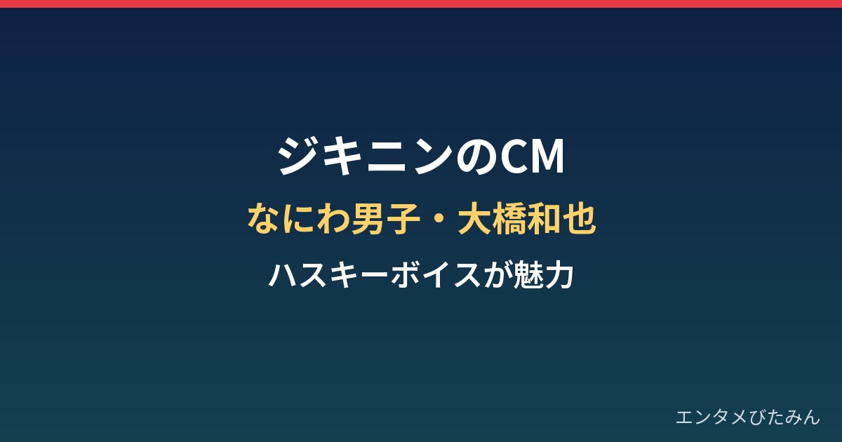 ジキニンのCMまとめ｜なにわ男子・大橋和也さんのハスキーボイス