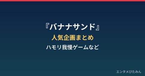 『バナナサンド』の人気企画まとめ｜ハモリ我慢ゲームなど