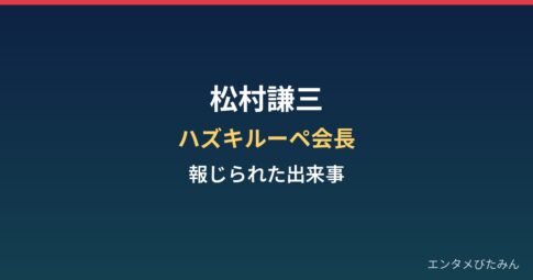 松村謙三（ハズキルーペ会長）の経歴と報じられた出来事まとめ