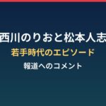 西川のりおと松本人志｜若手時代のラジオのエピソードと報道へのコメント