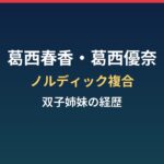 葛西春香・優奈の経歴まとめ｜ノルディック複合で世界に挑む双子姉妹