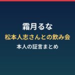 霜月るなが語った松本人志さんとの飲み会|本人の証言の内容まとめ