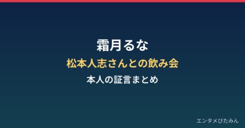 霜月るなが語った松本人志さんとの飲み会|本人の証言の内容まとめ