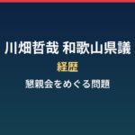 川畑哲哉（和歌山県議）の経歴と、自民党青年局の懇親会をめぐる問題