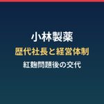 小林製薬の歴代社長と経営体制｜紅麹問題と初の創業家以外の社長