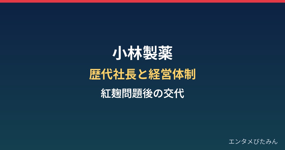 小林製薬の歴代社長と経営体制｜紅麹問題と初の創業家以外の社長