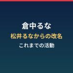 倉中るなのプロフィール｜松井るなからの改名とこれまでの活動