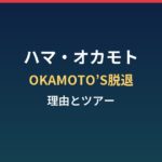 ハマ・オカモトはなぜOKAMOTO'Sを脱退？理由とツアー・芸名継続まとめ