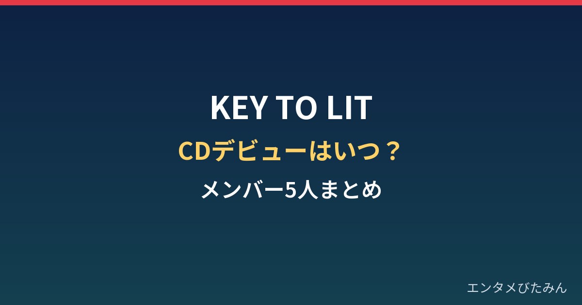 KEY TO LIT（キテレツ）はいつCDデビュー？今冬発表と中村嶺亜ら5人まとめ