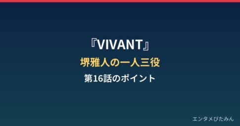 VIVANT堺雅人はなぜ一人三役？リュウの正体と第16話のポイントまとめ