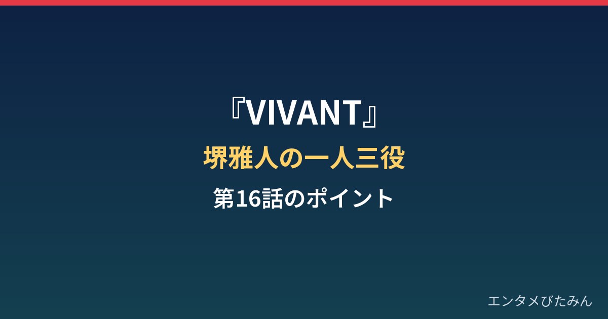 VIVANT堺雅人はなぜ一人三役？リュウの正体と第16話のポイントまとめ