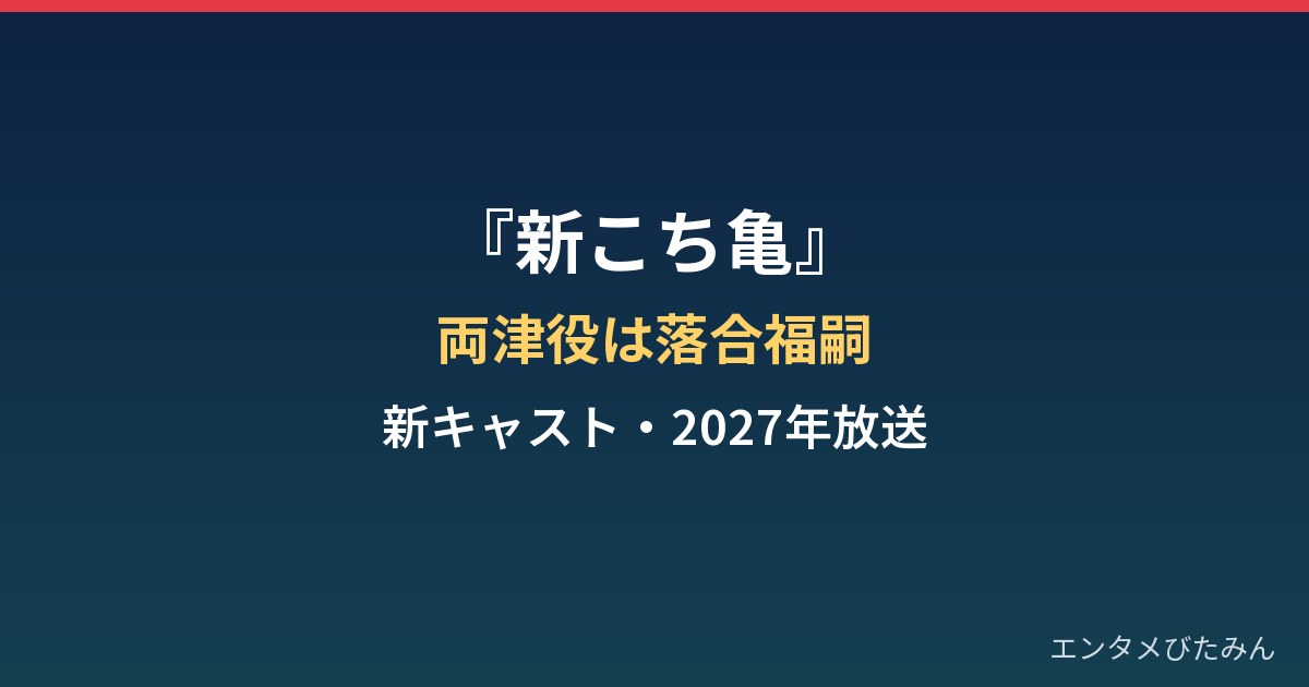 『新こち亀』新キャストは誰?落合福嗣の両津役と2027年放送まとめ