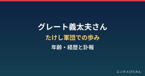 グレート義太夫さんの年齢と経歴は?たけし軍団での活動と急逝の経緯まとめ