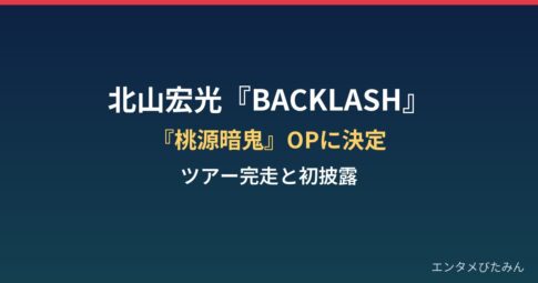 北山宏光『BACKLASH』が桃源暗鬼OP決定！ツアー完走＆初披露の見どころは？