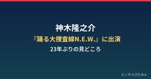 神木隆之介が『踊る大捜査線N.E.W.』に23年ぶり出演！同じ台詞の見どころは？