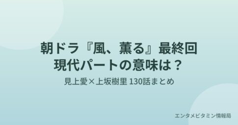 朝ドラ『風、薫る』最終回 見上愛×上坂樹里 130話まとめのアイキャッチ画像