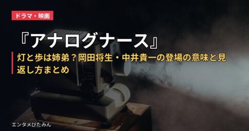 『アナログナース』灯と歩は姉弟?岡田将生・中井貴一の登場の意味と見返し方まとめ