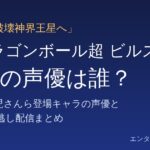『ドラゴンボール超 ビルス』第2話 界王の声優は誰？のタイトル画像