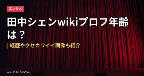 田中シェンwikiプロフ年齢は？経歴やクセカワイイ画像も紹介