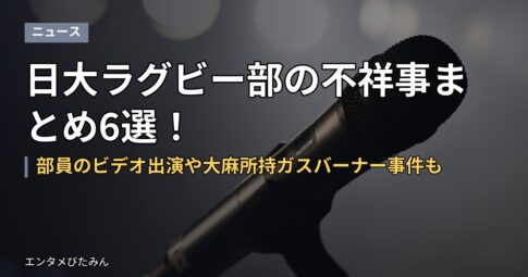 日大ラグビー部の不祥事まとめ6選!部員のビデオ出演や大麻所持ガスバーナー事件も
