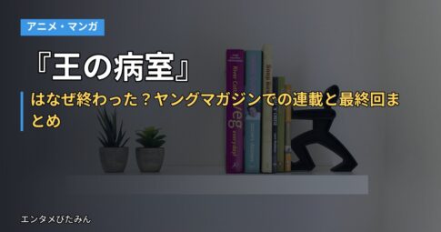 『王の病室』はなぜ終わった？ヤングマガジンでの連載と最終回まとめ