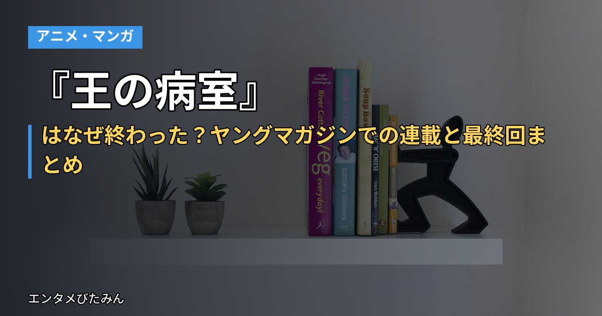 『王の病室』はなぜ終わった？ヤングマガジンでの連載と最終回まとめ
