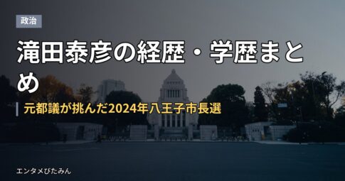 滝田泰彦の経歴・学歴まとめ｜元都議が挑んだ2024年八王子市長選