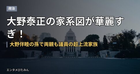 大野泰正の家系図が華麗すぎ！大野伴睦の孫で両親も議員の超上流家族