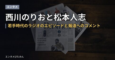 西川のりおと松本人志｜若手時代のラジオのエピソードと報道へのコメント