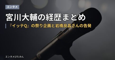 宮川大輔の経歴まとめ｜『イッテQ』の祭り企画と岩橋良昌さんの告発