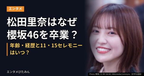 松田里奈はなぜ櫻坂46を卒業？年齢・経歴と11・15セレモニーはいつ？