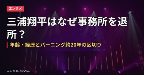三浦翔平はなぜ事務所を退所？年齢・経歴とバーニング約20年の区切り
