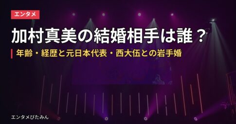 加村真美の結婚相手は誰？年齢・経歴と元日本代表・西大伍との岩手婚