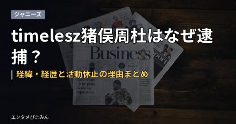 timelesz猪俣周杜はなぜ逮捕？経緯・経歴と活動休止の理由まとめ
