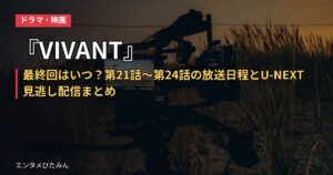 『VIVANT』最終回はいつ？第21話〜第24話の放送日程とU-NEXT見逃し配信まとめ