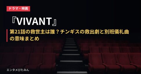 『VIVANT』第21話の救世主は誰？チンギスの救出劇と別班儀礼曲の意味まとめ