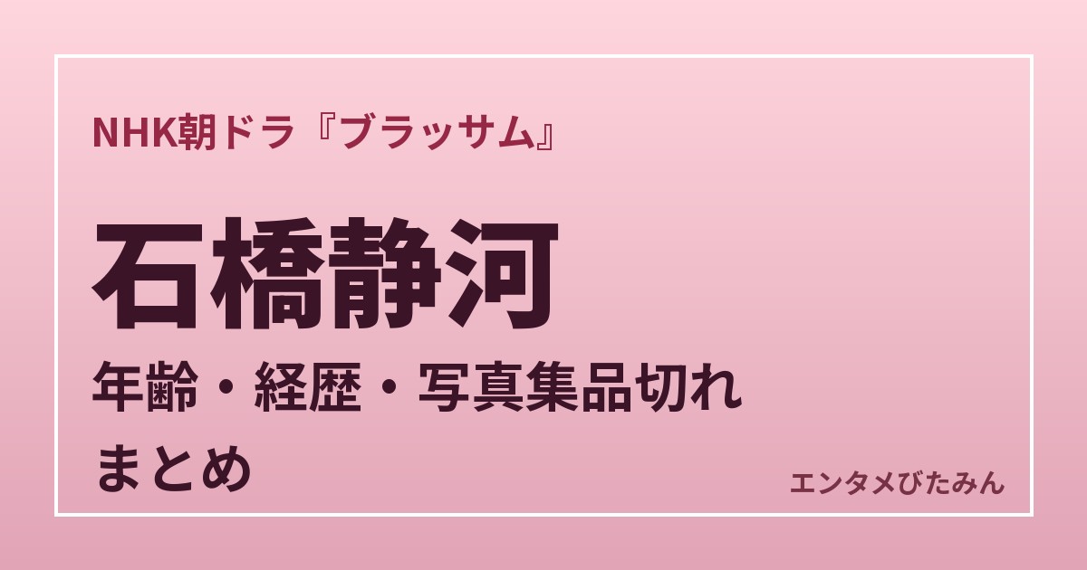 石橋静河 朝ドラ『ブラッサム』 年齢・経歴・写真集品切れまとめ