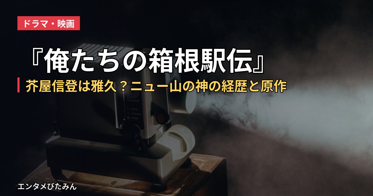 『俺たちの箱根駅伝』芥屋信登は雅久?ニュー山の神の経歴と原作