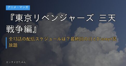 『東京リベンジャーズ 三天戦争編』全13話の配信スケジュールは？最終回の日とDisney+見放題