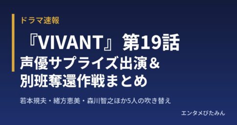 『VIVANT』第19話 声優サプライズ出演と別班奪還作戦まとめ